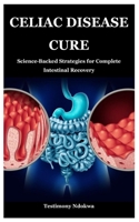 CELIAC DISEASE CURE: Science-Backed Strategies for Complete Intestinal Recovery B0F6JS3N71 Book Cover