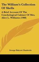 The William's Collection Of Shells: A Brief Account Of The Conchological Cabinet Of Mrs. Alice L. Williams 1120208254 Book Cover