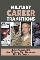 Military Career Transitions: Guide Veterans On How To Jump-Start Their Lives After The Service: After The Service null Book Cover