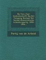 Na Tien Jaar: Gedenkschrift Bij Het Tienjarig Bestaan Der Sociaal-Democratische Arbeiderspartij, 1894-1904... 1249645174 Book Cover