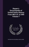 Harper's Encyclopedia of United States History from 485 A.D. to 1905 Volume 7 1359179070 Book Cover