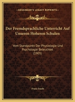 Der Fremdsprachliche Unterricht Auf Unseren Hoheren Schulen: Vom Standpunkt Der Physiologie Und Psychologie Beleuchtet (1905) 1169547192 Book Cover