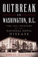 Outbreak in Washington, D.C.: The 1857 Mystery of the National Hotel Disease 1626196389 Book Cover