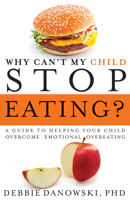 Why Can't My Child Stop Eating?: A Guide to Helping Your Child Overcome Emotional Overeating 1937612279 Book Cover