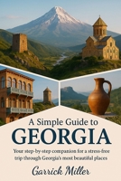A SIMPLE GUIDE TO GEORGIA: Your Step-by-Step Companion for a Stress-Free Trip Through Georgia’s Most Beautiful Places B0F7M15Z2Y Book Cover