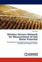 Wireless Sensors Network for Measurement of Soil Water Potential: The Solution for the Measurement of Soil Water Potential and Irrigation Control 3846534498 Book Cover