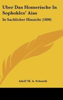 �ber Das Homerische in Sophokles' Aias (in Sachlicher Hinsicht). 1167385063 Book Cover