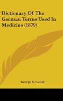 A Dictionary of the German Terms Used in Medicine 1164524135 Book Cover