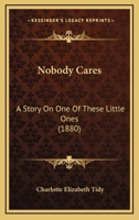 Nobody Cares: A Story On One Of These Little Ones (1880) 1120746892 Book Cover
