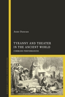 Tyranny and Theater in the Ancient World: Command Performances 135042658X Book Cover