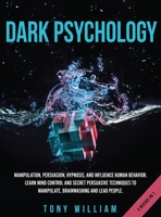 Dark Psychology: Manipulation, Persuasion, Hypnosis, and Influence Human Behavior. Learn Mind Control and Secret Persuasive Techniques to Manipulate, Brainwashing and Lead People. 1801253234 Book Cover