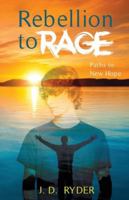 Rebellion to Rage: Paths to New Hope 166296031X Book Cover