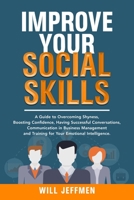 Improve your Social Skills: A Guide to Overcoming Shyness, Boosting Confidence, Having Successful Conversations, Communication in Business Management and Training for Your Emotional Intelligence. B086B9VD9B Book Cover