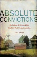 Absolute Convictions: My Father, a City, and the Conflict That Divided America 0805077316 Book Cover