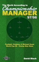 The World According to Championship Manager 97/98: Football, Vindaloo & Michael Owen - World Cup 98 Champ Man style 1519609523 Book Cover