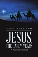 Jesus, the Early Years: A Fictional Account 148346279X Book Cover