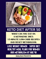 Keto Diet After 50: What Can You Eat On A Ketogenic Diet: 15-minute Low-carb Recipes And Reset Metabolism: Lose Weight Women - Super Diet: Healthy Meal Plans For Women: Our Metabolism At Age 40 B08QBQK1T8 Book Cover