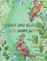 Parrot and Blossoms Coloring Book: Birds and Blossoms Coloring Book Adult Coloring B08T6JTCB9 Book Cover