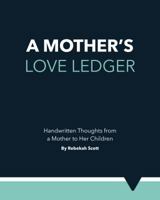 A Mother's Love Ledger: Handwritten Thoughts from a Mother to Her Children 0692139052 Book Cover