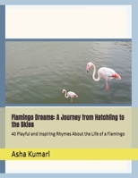 Flamingo Dreams: A Journey from Hatchling to the Skies: 40 Playful and Inspiring Rhymes About the Life of a Flamingo (Little Wings: Lifelong Journey Rhymes Series) B0H2D7N2TS Book Cover
