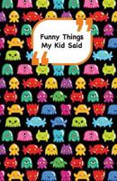 Funny Things My Kid Said: Monsters Cover 2 Write Down the Funny Quotes of Your Children 1985257718 Book Cover