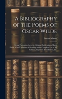 A Bibliography of the Poems of Oscar Wilde: Giving Particulars As to the Original Publication of Each Poem, With Variations of Readings and a Complete List of All Editions, Reprints, Translations, &c 101997317X Book Cover