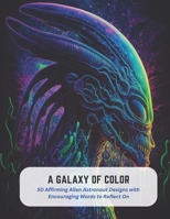 A Galaxy of Color: 50 Affirming Alien Astronaut Designs with Encouraging Words to Reflect On B0C5KLNT56 Book Cover