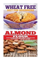 Wheat Free Diet: Almond: Gluten Free Cookbook: Wheat Free Recipes & Gluten Free Recipes for Paleo Diet, Celiac Diet & Wheat Belly 1516865944 Book Cover