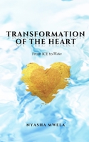 Transformation of the Heart: From ICE to Water B084P3S7ZZ Book Cover