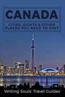 Canada: Cities, Sights & Other Places You Need To Visit (Canada,Vancouver,Toronto Montreal,Ottawa,Winnipeg,Calgary) (Volume 1) 197381000X Book Cover