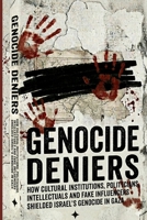 GENOCIDE DENIERS: How Cultural Institutions, Politicians, Intellectuals and Fake Influencers Shielded Israel’s Genocide in Gaza B0H4BKJNHV Book Cover