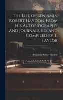 The Life of Benjamin Robert Haydon, From His Autobiography and Journals, Ed. and Compiled by T. Taylor 1021101206 Book Cover