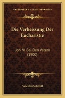 Die Verheissung Der Eucharistie: Joh. VI Bei Den Vatern (1900) 1141844087 Book Cover