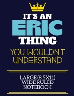 It's An Eric Thing You Wouldn't Understand Large (8.5x11) Wide Ruled Notebook: A cute book to write in for any book lovers, doodle writers and budding authors! 1709343699 Book Cover