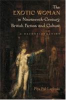 The Exotic Woman in Nineteenth-century British Fiction and Culture: A Reconsideration (Becoming Modern: New Nineteenth-century Studies) 1584654295 Book Cover