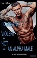 Dominant + Violent + Hot = An Alpha Male (Alpha + Omega Wolf-Shifters) 1998074536 Book Cover