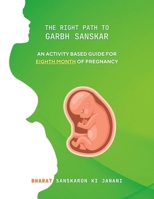 The Right Path to Garbh Sanskar - 8: An activity based guide for Eighth Month of Pregnancy 8196450168 Book Cover