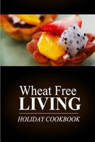 Wheat Free Living - Holiday Cookbook: Wheat Free Living on the Wheat Free Diet 1499189575 Book Cover