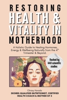 Restoring Health & Vitality in Motherhood: A Holistic Guide to Healing Hormones, Energy & Wellbeing Naturally from the 4th Trimester & Beyond 1763713334 Book Cover