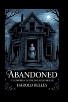 Abandoned: The Woman In The Decaying House B0FK5RQFHY Book Cover