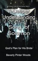 A Deeper Understanding of Song of Solomon: God's Plan for His Bride 1953114784 Book Cover