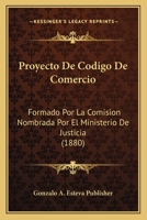 Proyecto De Codigo De Comercio: Formado Por La Comision Nombrada Por El Ministerio De Justicia (1880) 1167716094 Book Cover