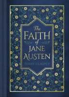 The Faith of Jane Austen: A Life Shaped by Wit, Wisdom, and the Love of God 0736993363 Book Cover