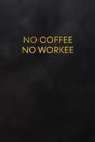 No Coffee No Workee: Blank Lined Journal to Write in for Notes, to Do Lists, Notepad, Notebook, Coffee Lover 1093482133 Book Cover