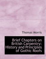 Brief Chapters on British Carpentry: History and Principles of Gothic Roofs B0BNJW9ZV1 Book Cover