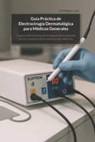 Guía Práctica de Electrocirugía Dermatológica para Médicos Generales: Tratamiento de lesiones benignas directamente en las consultas de los médicos de cabecera (Spanish Edition) B0F37SPSP1 Book Cover