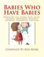 Babies Who Have Babies: Also, Oldest Mothers, Oldest Fathers, Youngest Fathers 1539495493 Book Cover