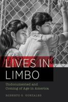 Lives in Limbo: Undocumented and Coming of Age in America 0520287258 Book Cover