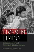 Lives in Limbo: Undocumented and Coming of Age in America 0520287266 Book Cover