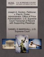 Joseph A. Gordon, Petitioner, v. Paul A. Porter, Administrator, Office of Price Administration. U.S. Supreme Court Transcript of Record with Supporting Pleadings 1270366653 Book Cover